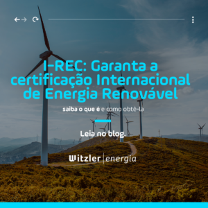I-REC: Garanta a certificação internacional de Energia Renovável